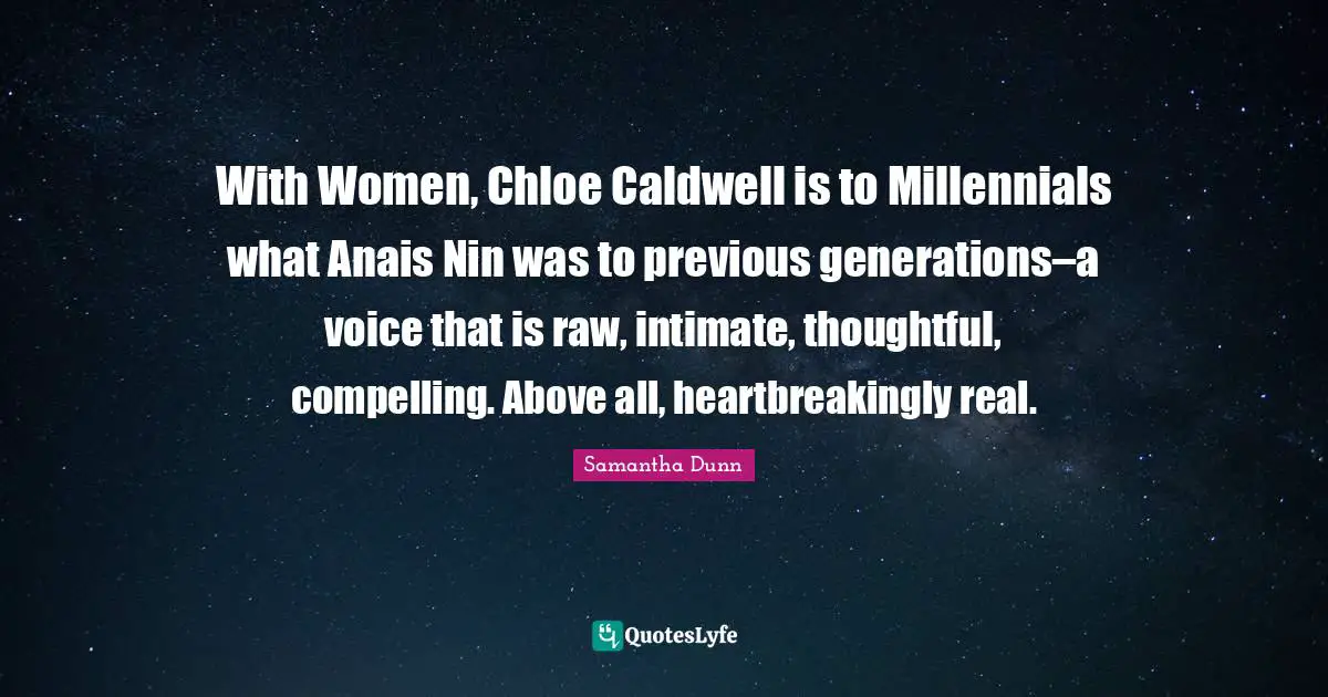 With Women, Chloe Caldwell is to Millennials what Anais Nin was to previous generations–a voice that is raw, intimate, thoughtful, compelling. Above all, heartbreakingly real.