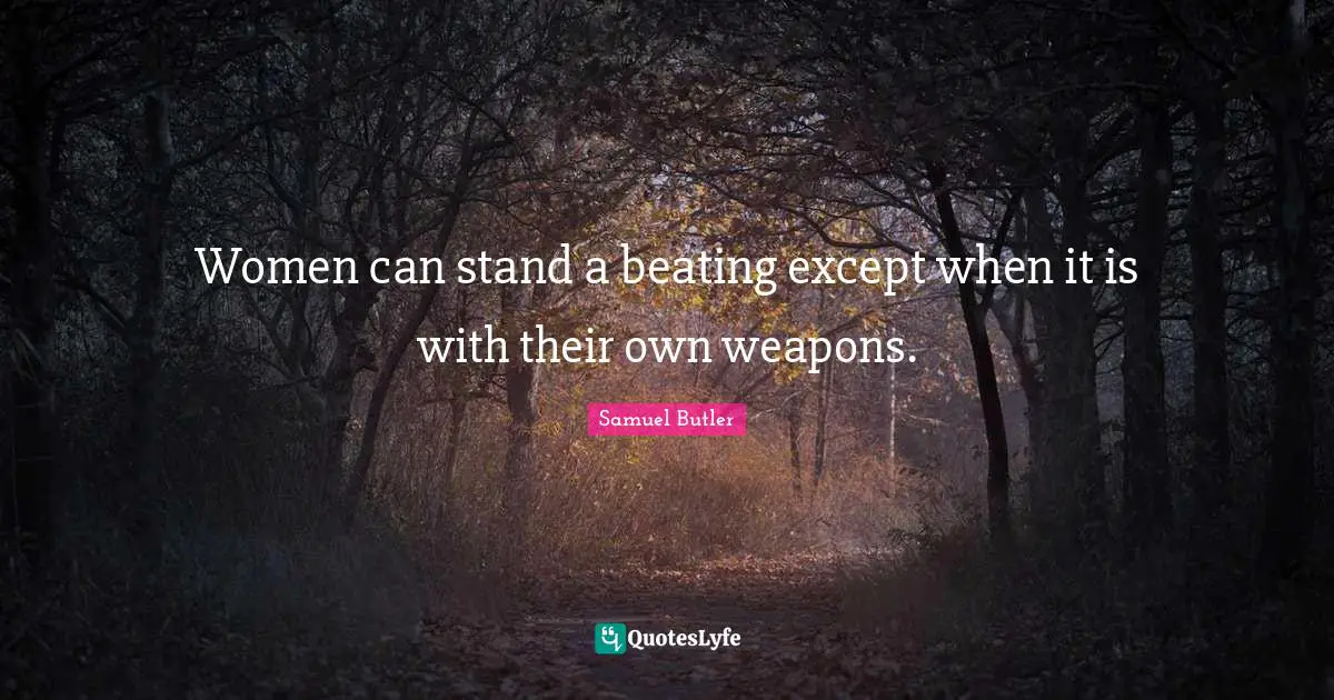 Women can stand a beating except when it is with their own weapons.