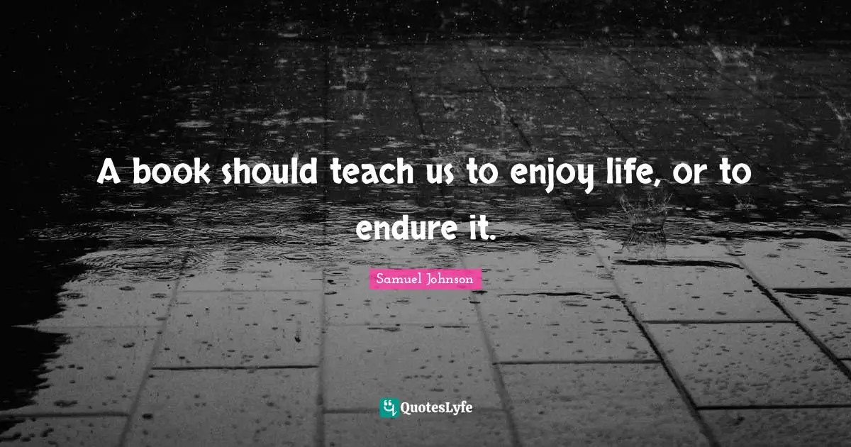A book should teach us to enjoy life, or to endure it.
