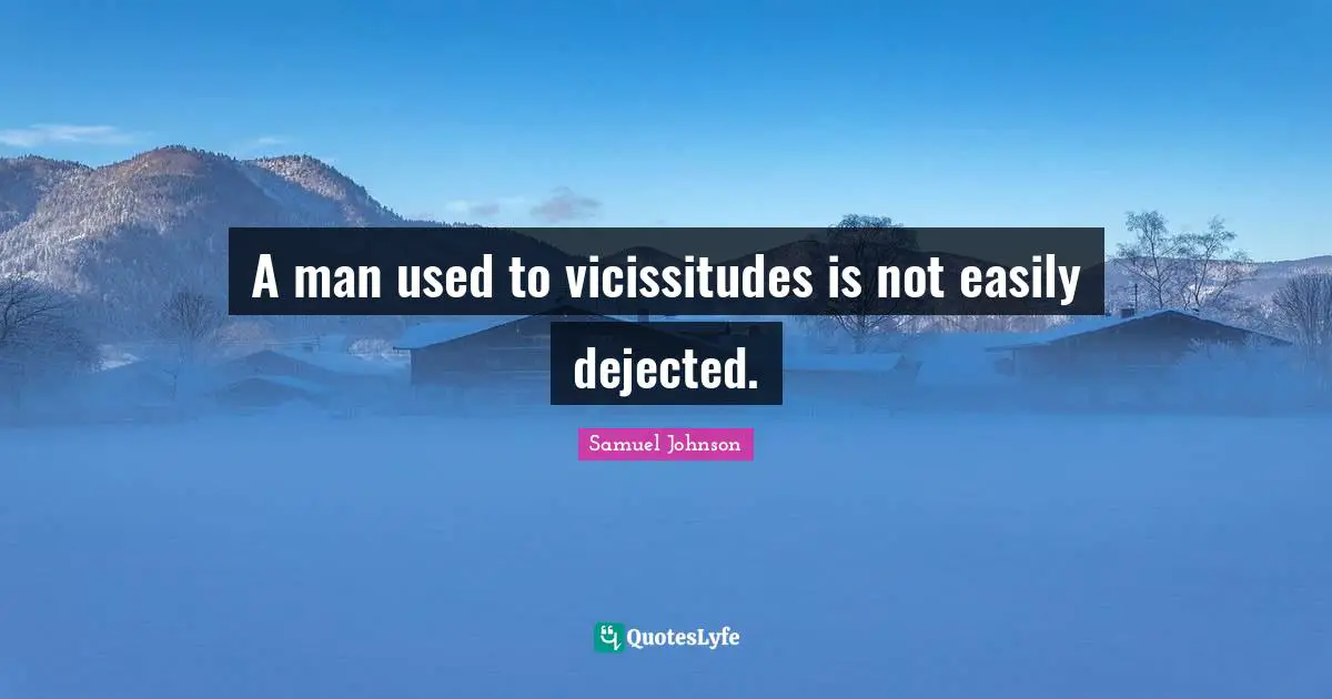 Habit Quotes: "A man used to vicissitudes is not easily dejected."