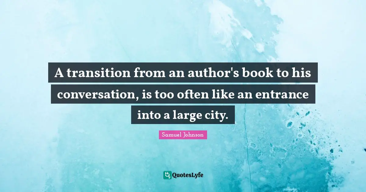 A transition from an author's book to his conversation, is too often like an entrance into a large city.