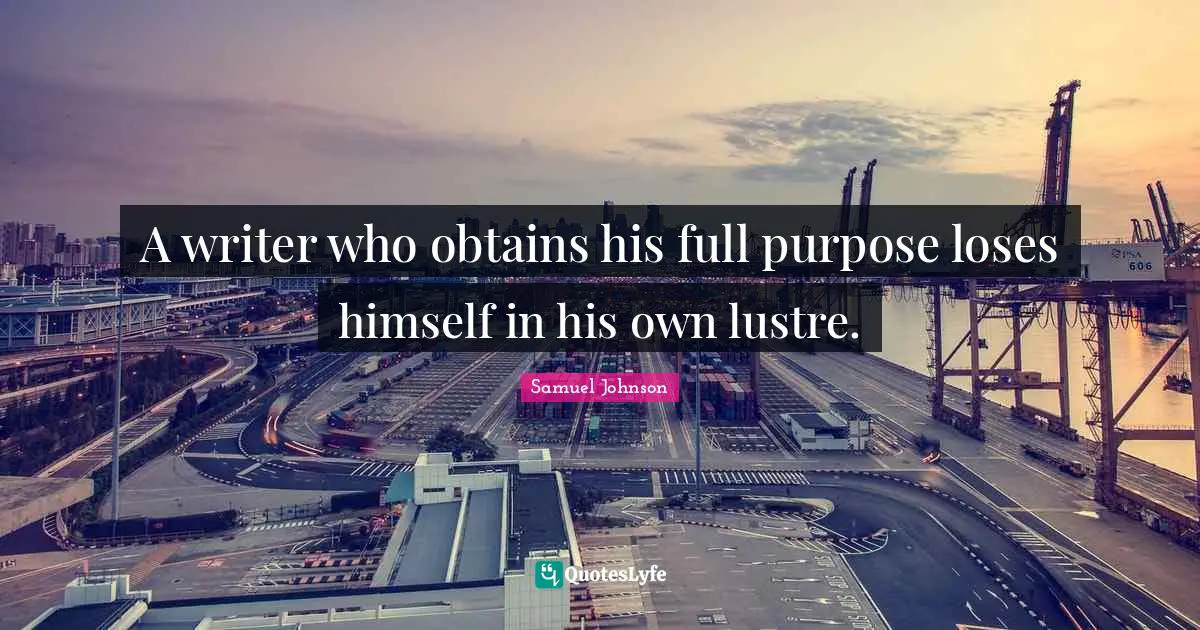 A writer who obtains his full purpose loses himself in his own lustre.
