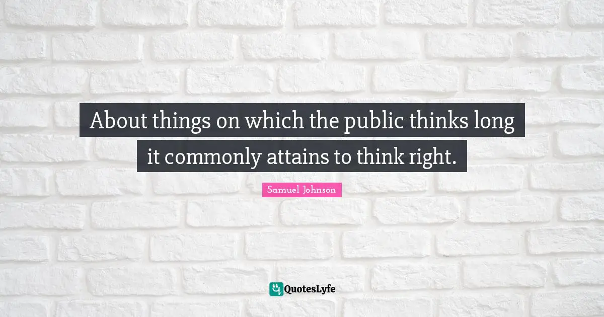 About things on which the public thinks long it commonly attains to think right.