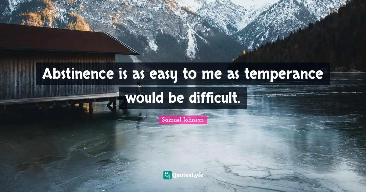 Abstinence is as easy to me as temperance would be difficult.