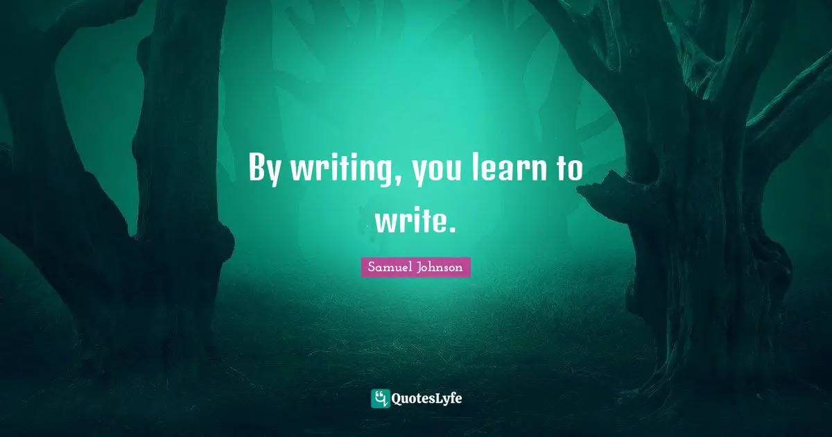 By writing, you learn to write.