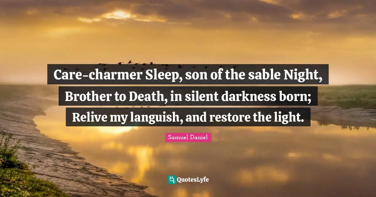Care-charmer Sleep, son of the sable Night, Brother to Death, in silent darkness born; Relive my languish, and restore the light.