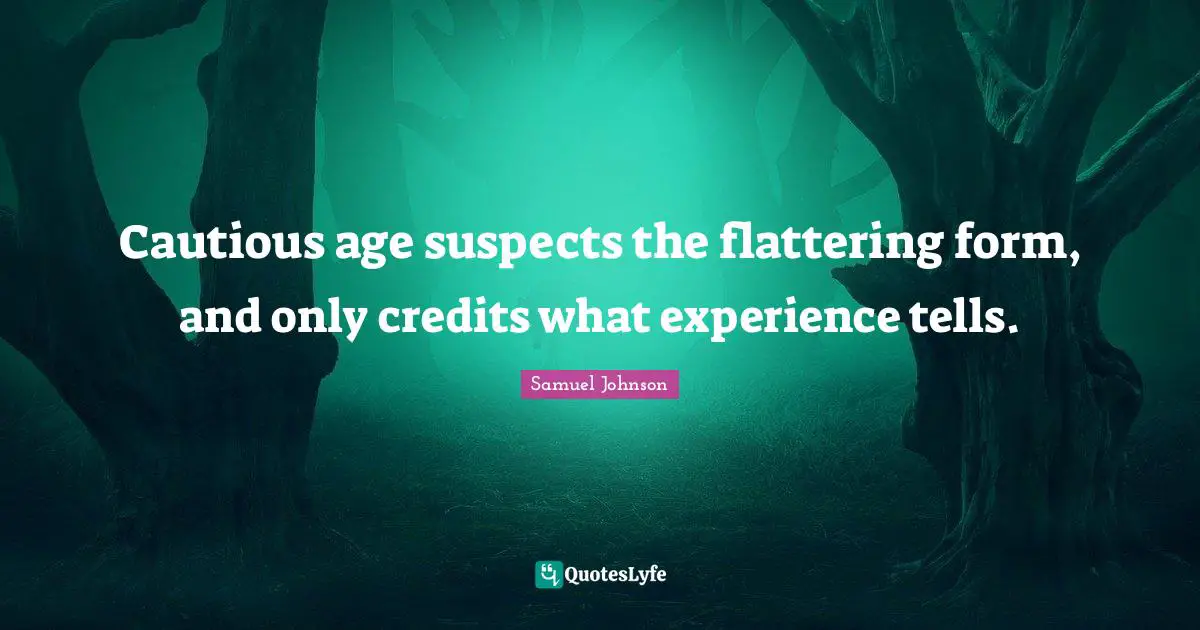 Cautious age suspects the flattering form, and only credits what experience tells.