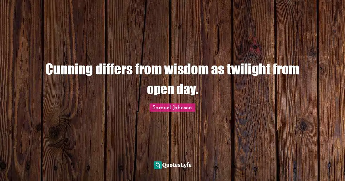 Cunning differs from wisdom as twilight from open day.
