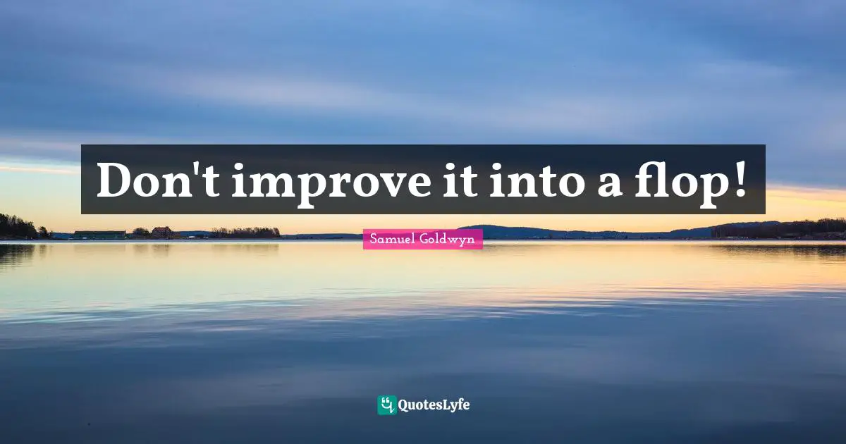 Don't improve it into a flop!