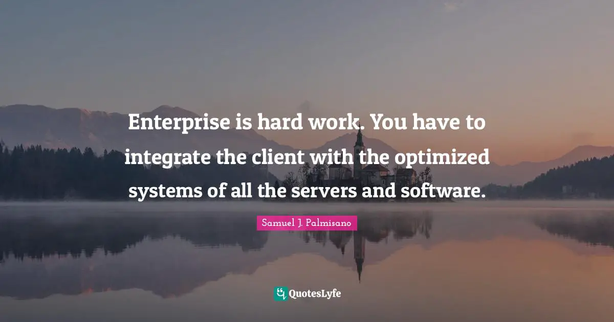 Enterprise is hard work. You have to integrate the client with the optimized systems of all the servers and software.