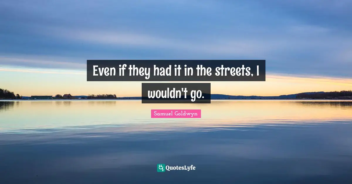 Even if they had it in the streets, I wouldn't go.