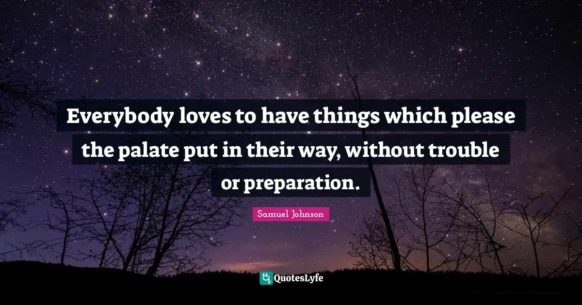 Everybody loves to have things which please the palate put in their way, without trouble or preparation.