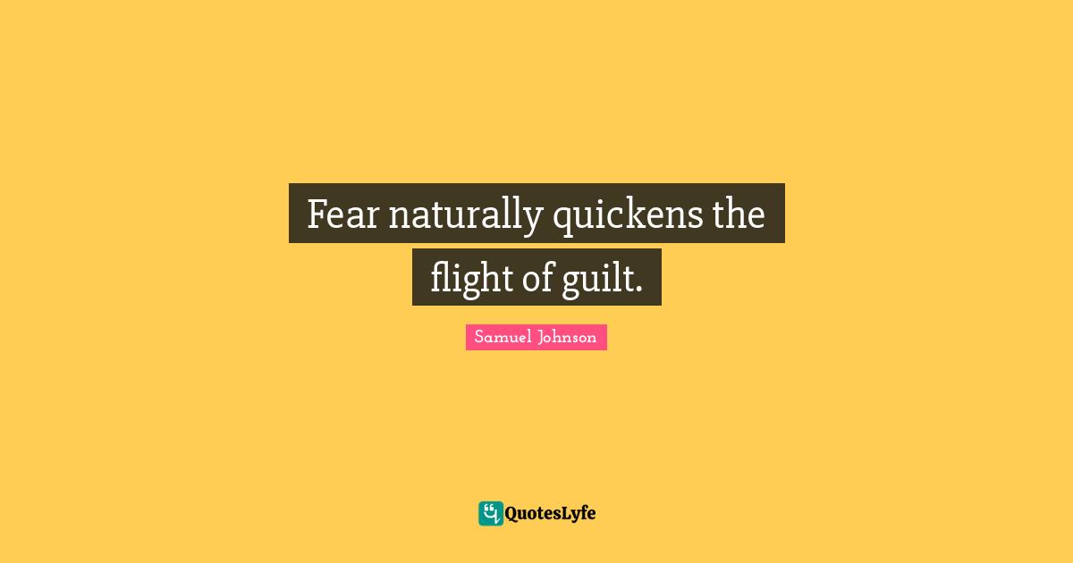 Fear naturally quickens the flight of guilt.
