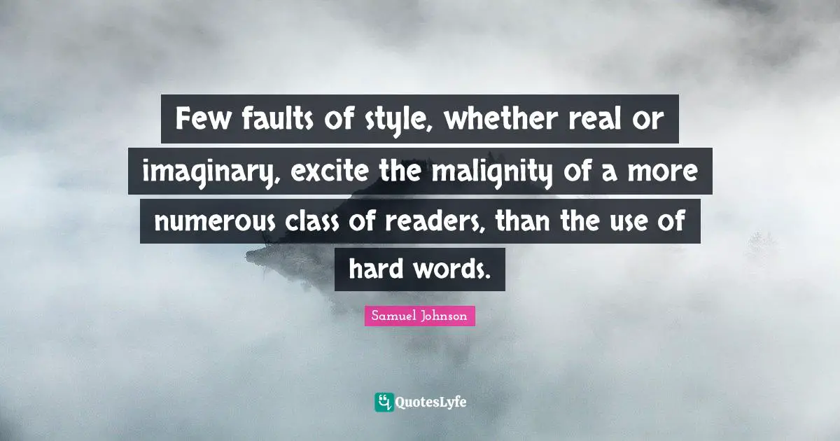 Few faults of style, whether real or imaginary, excite the malignity of a more numerous class of readers, than the use of hard words.