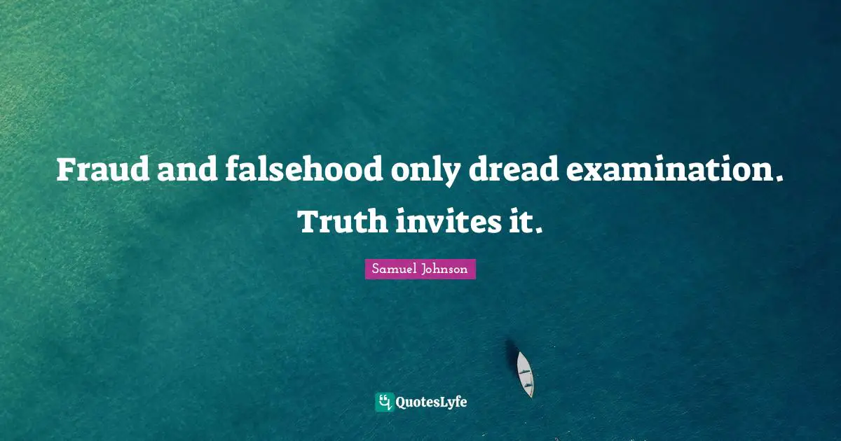 Fraud and falsehood only dread examination. Truth invites it.