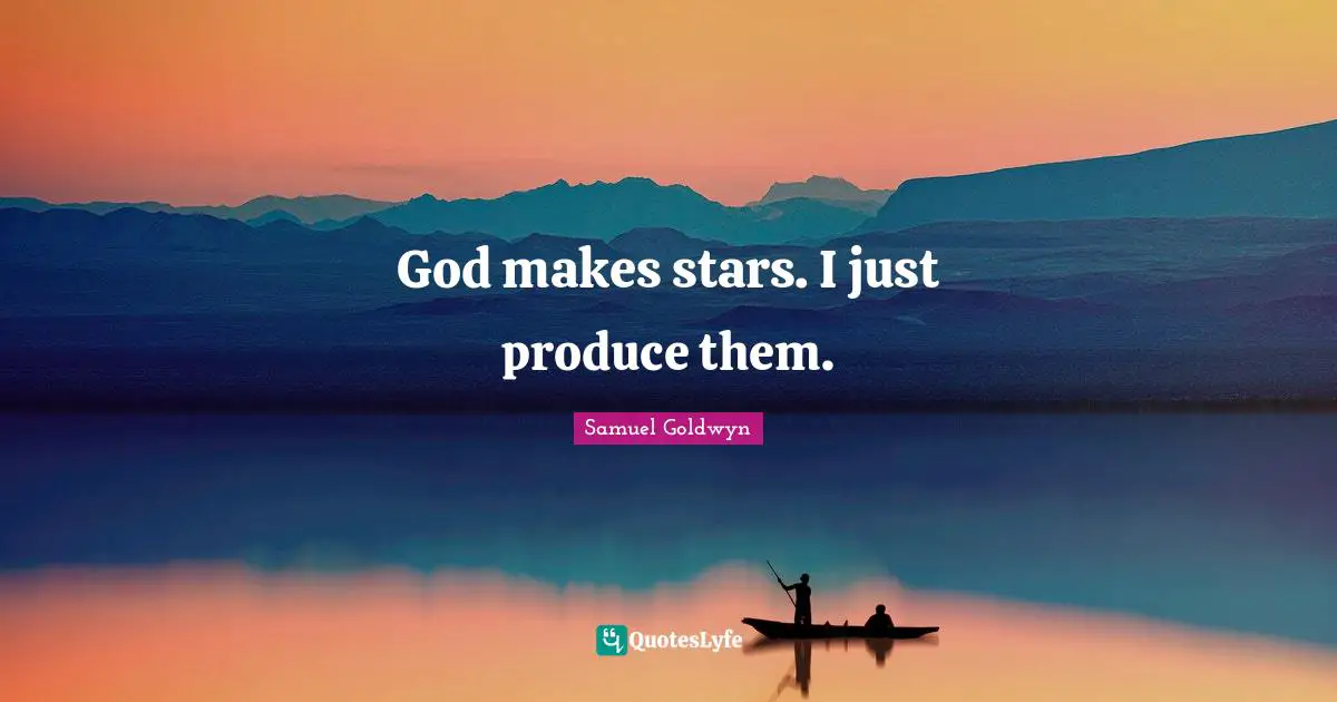 Samuel Goldwyn Quotes: "God makes stars. I just produce them."