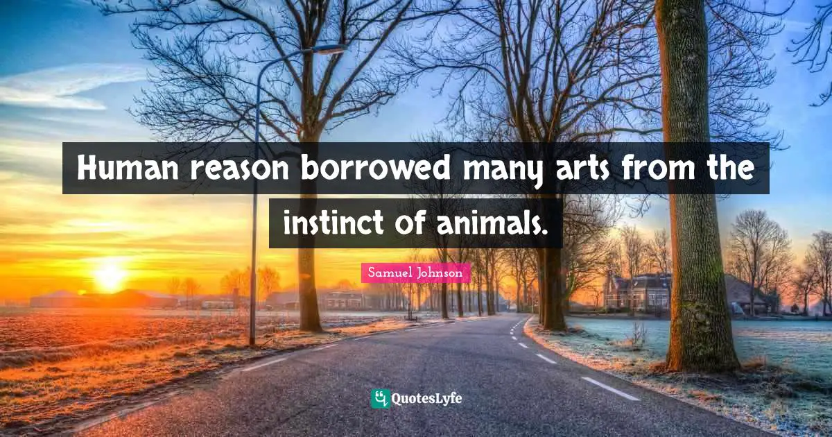 Human reason borrowed many arts from the instinct of animals.