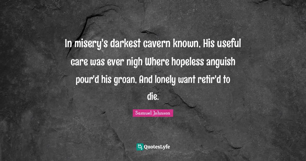 Anguish Quotes: "In misery's darkest cavern known, His useful care was ever nigh Where hopeless anguish pour'd his groan, And lonely want retir'd to die."