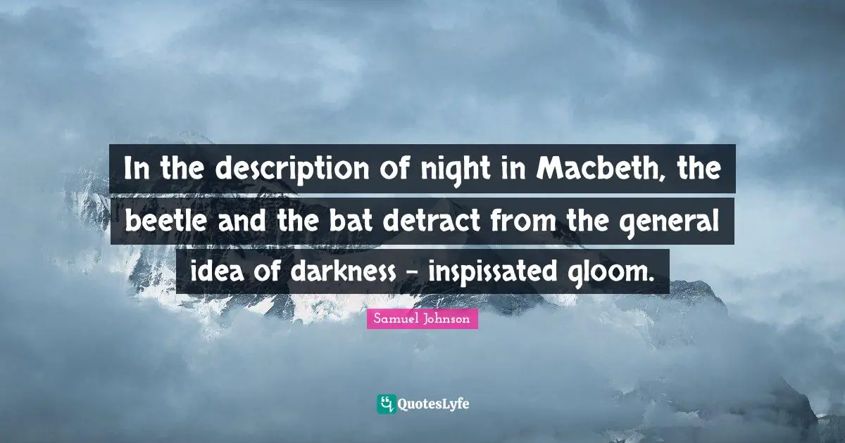 In the description of night in Macbeth, the beetle and the bat detract from the general idea of darkness - inspissated gloom.