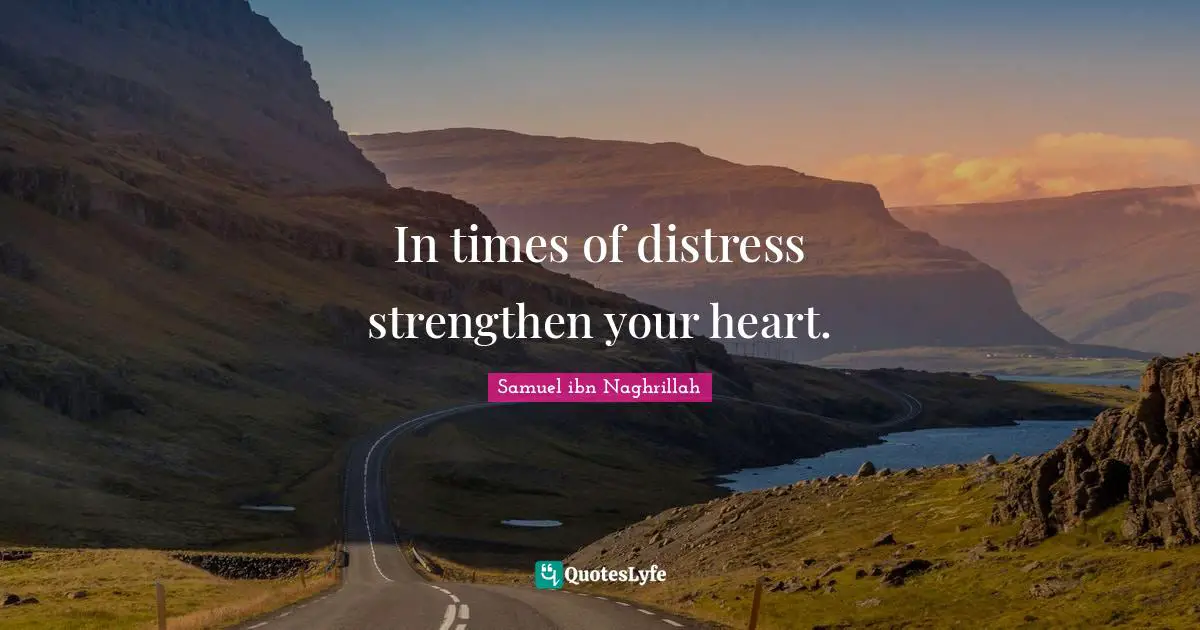 In times of distress strengthen your heart.