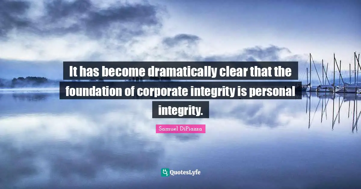 It has become dramatically clear that the foundation of corporate integrity is personal integrity.
