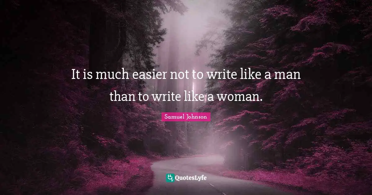 It is much easier not to write like a man than to write like a woman.