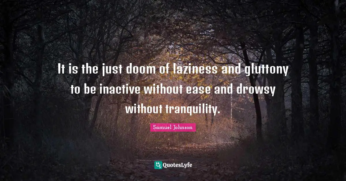Sloth Quotes: "It is the just doom of laziness and gluttony to be inactive without ease and drowsy without tranquility."