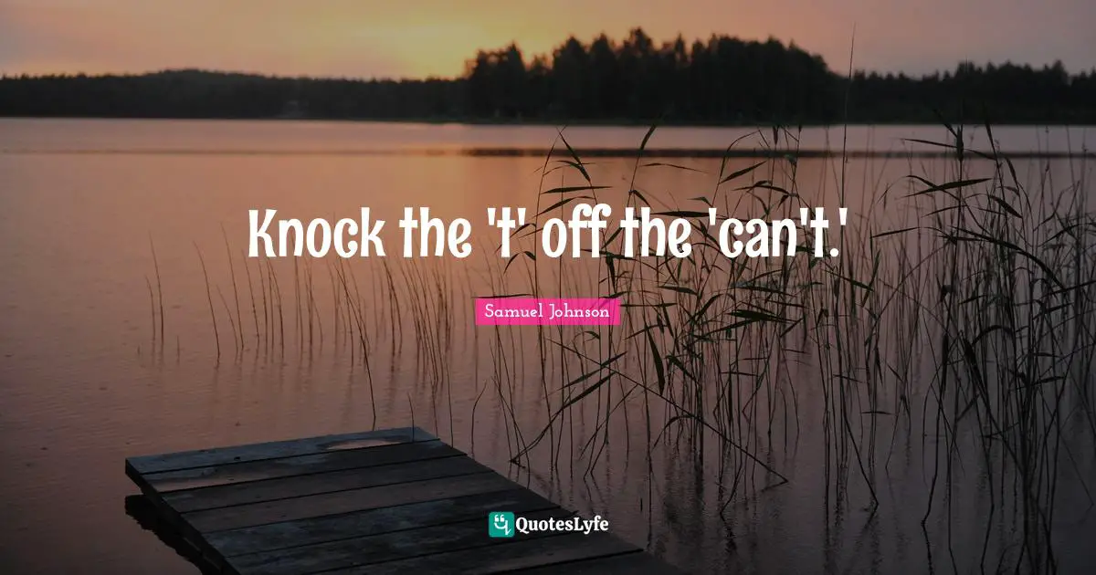 Knock the 't' off the 'can't.'