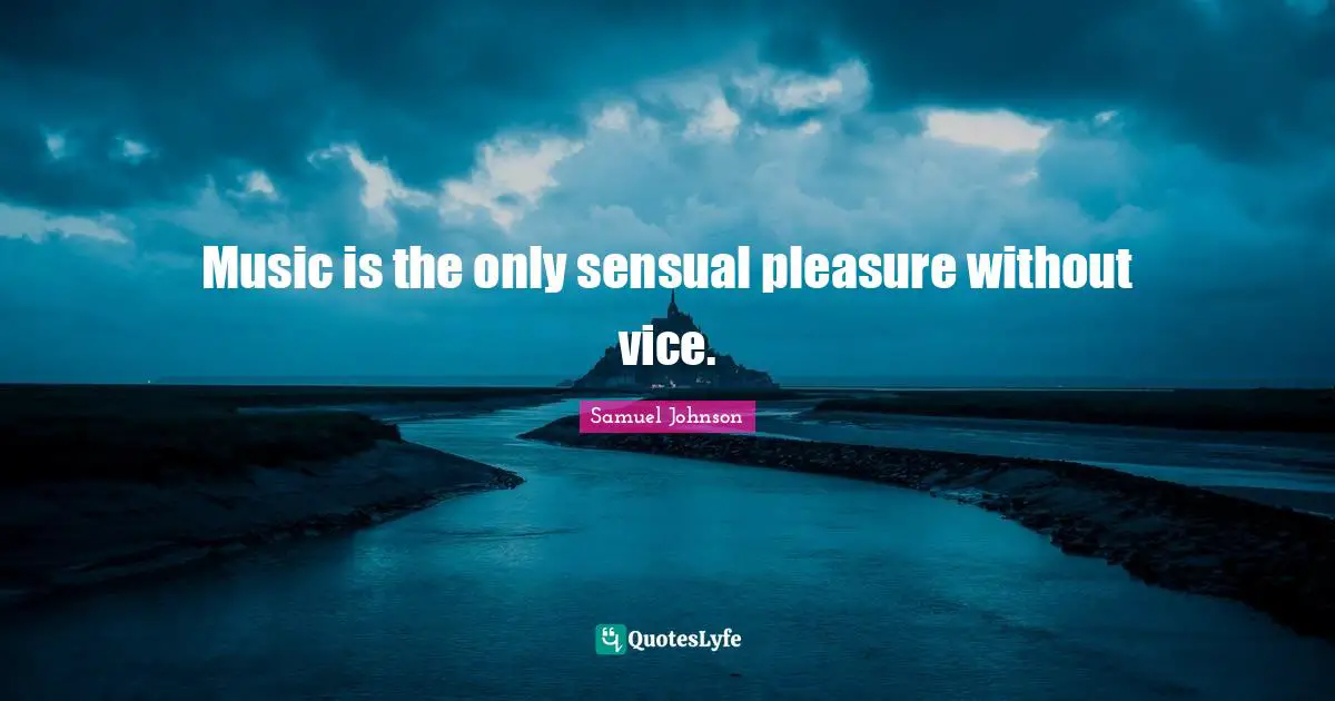 Music is the only sensual pleasure without vice.