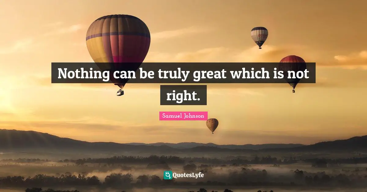 Nothing can be truly great which is not right.