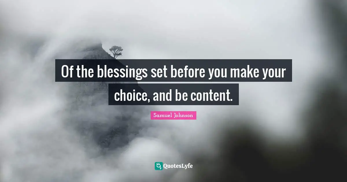 Of the blessings set before you make your choice, and be content.