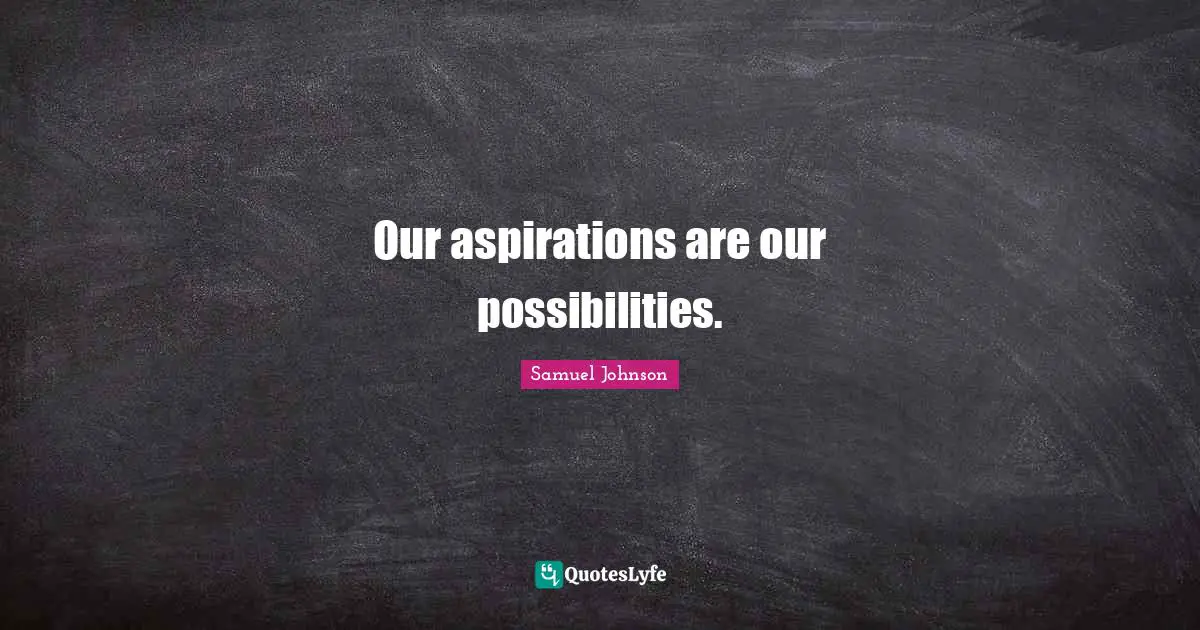Our aspirations are our possibilities.