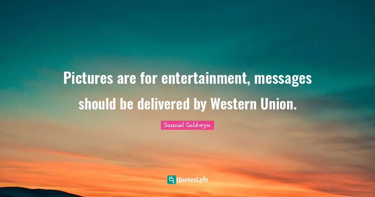 Samuel Goldwyn Quotes: "Pictures are for entertainment, messages should be delivered by Western Union."