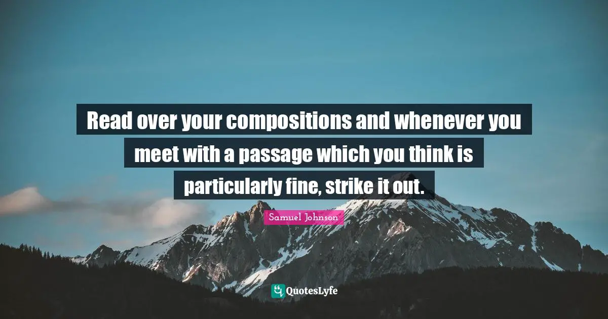 Read over your compositions and whenever you meet with a passage which you think is particularly fine, strike it out.