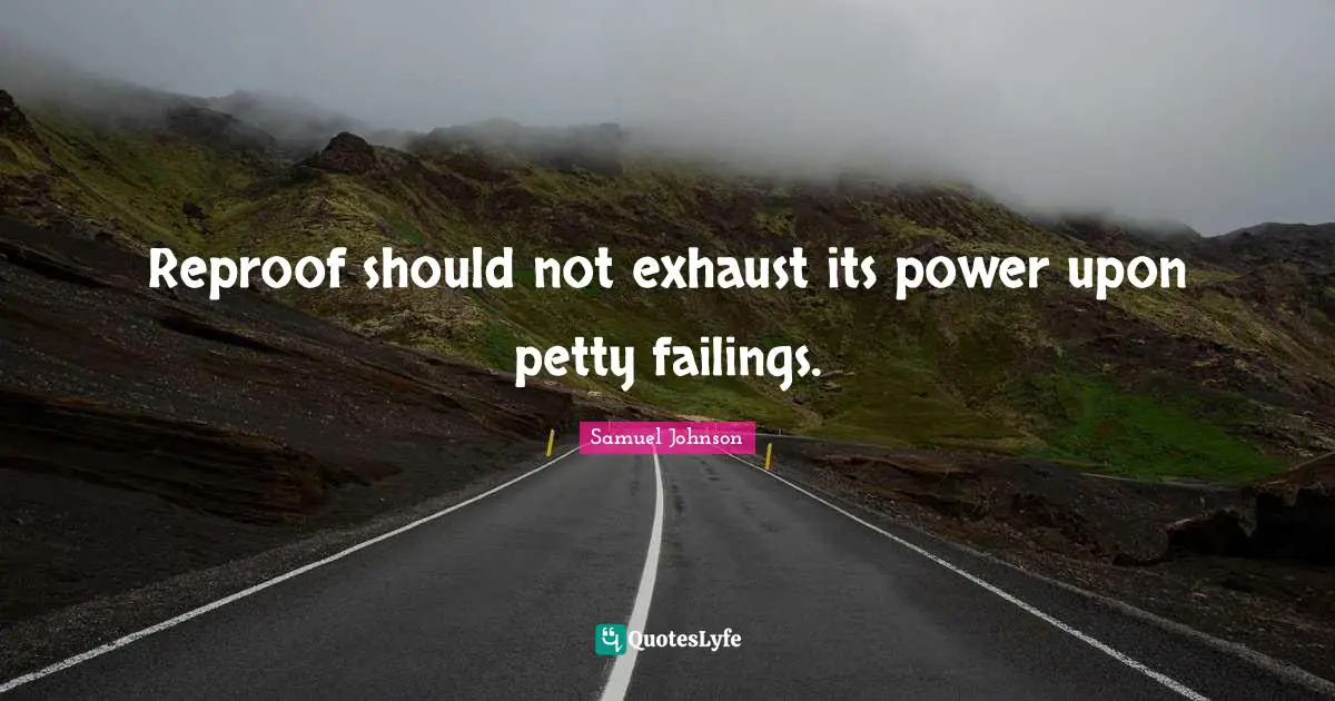 Reproof should not exhaust its power upon petty failings.