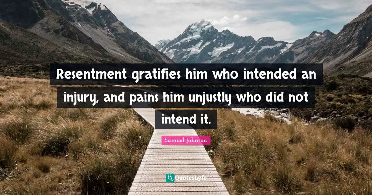 Resentment gratifies him who intended an injury, and pains him unjustly who did not intend it.