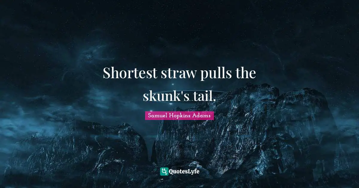 Shortest straw pulls the skunk's tail.