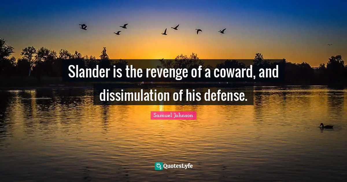 Slander is the revenge of a coward, and dissimulation of his defense.