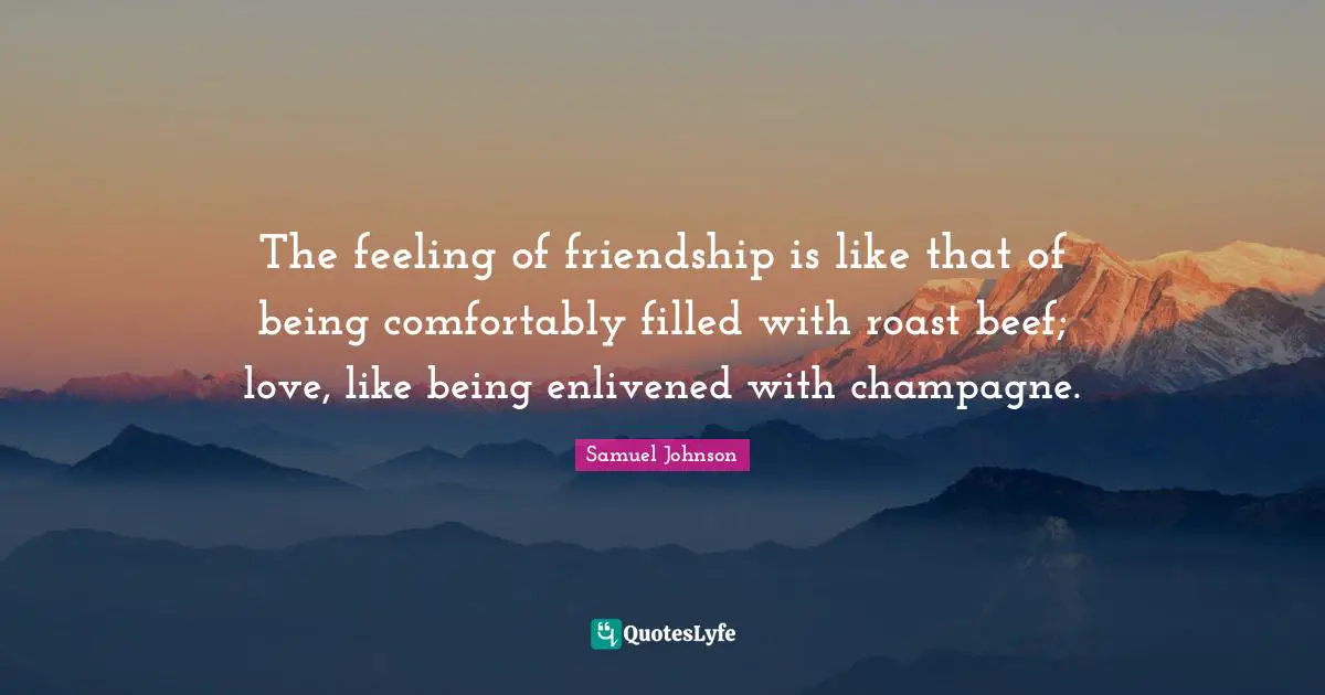 Champagne Quotes: "The feeling of friendship is like that of being comfortably filled with roast beef; love, like being enlivened with champagne."