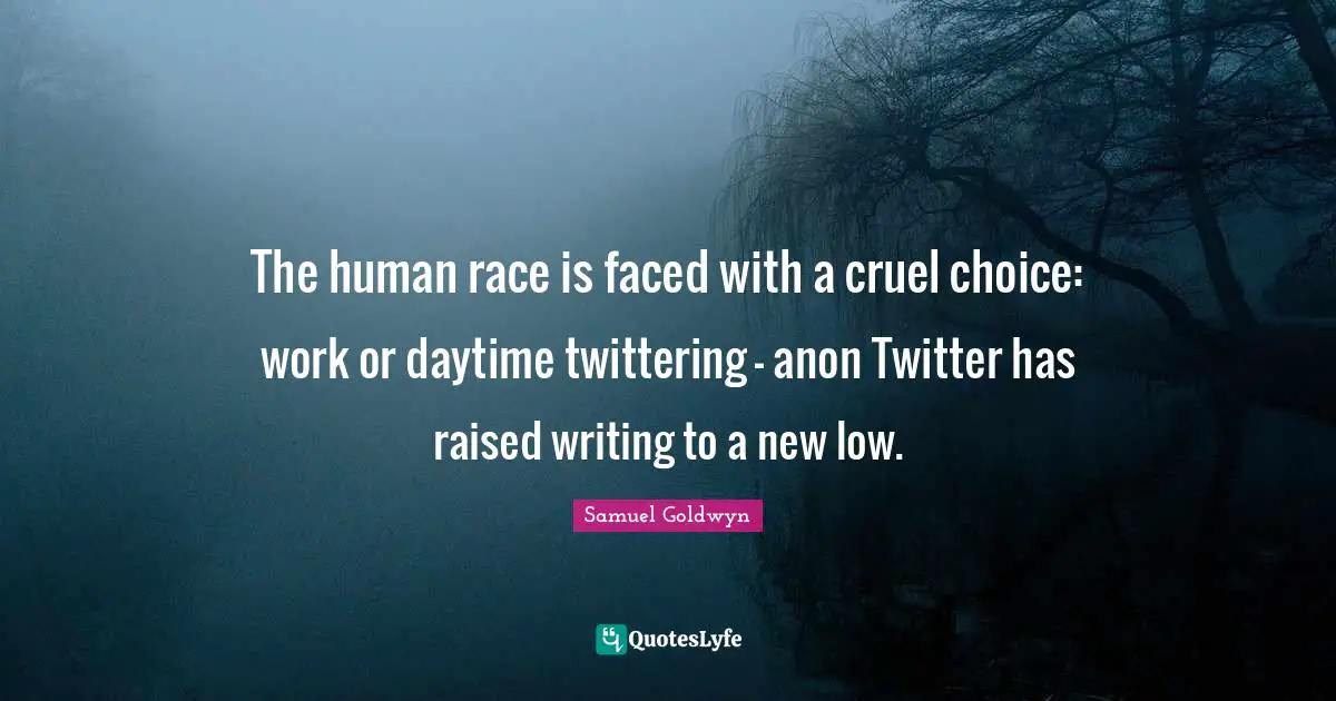 The human race is faced with a cruel choice: work or daytime twittering - anon Twitter has raised writing to a new low.