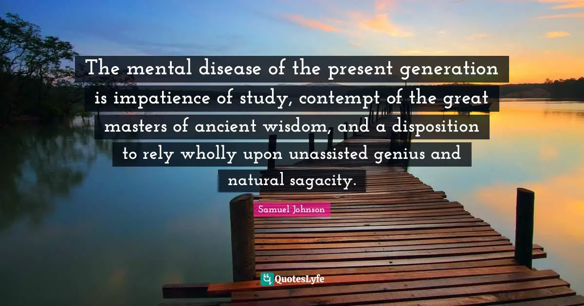 Rely Quotes: "The mental disease of the present generation is impatience of study, contempt of the great masters of ancient wisdom, and a disposition to rely wholly upon unassisted genius and natural sagacity."