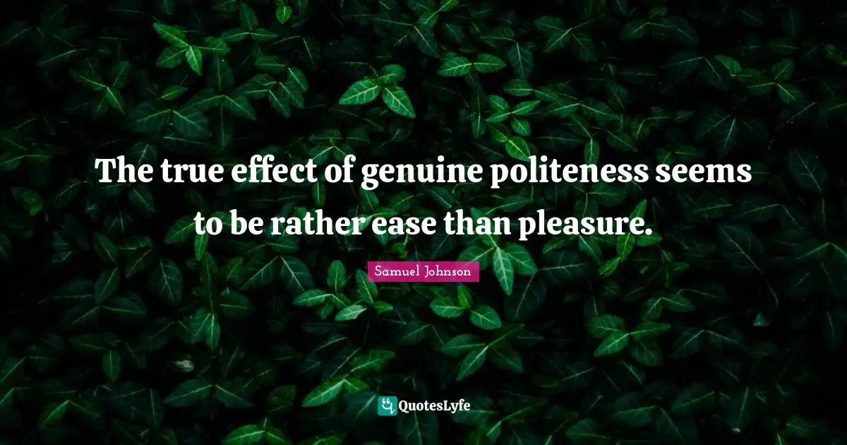 The true effect of genuine politeness seems to be rather ease than pleasure.