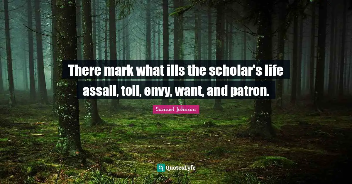 There mark what ills the scholar's life assail, toil, envy, want, and patron.