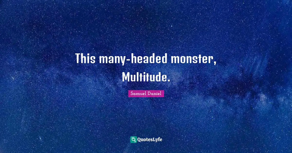This many-headed monster, Multitude.
