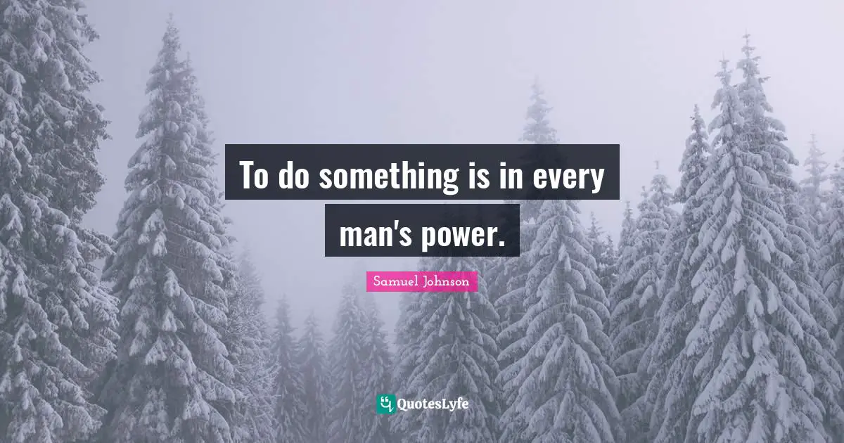 To do something is in every man's power.