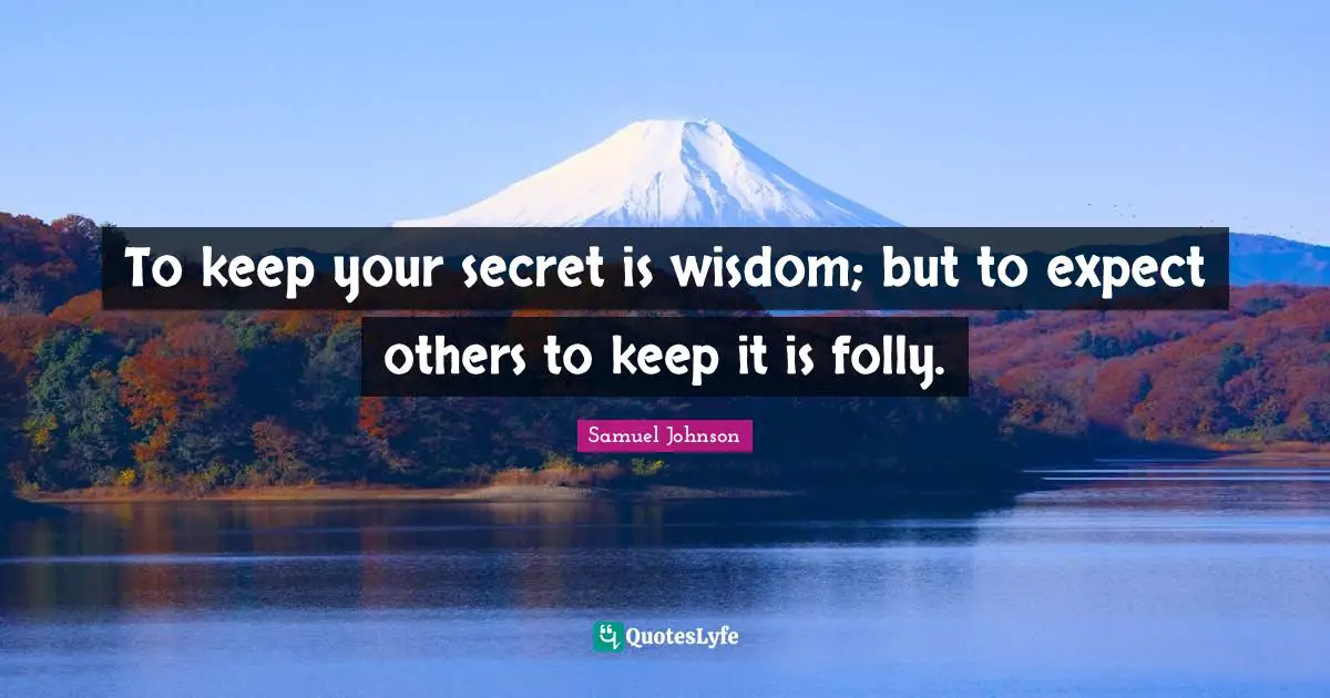 Folly Quotes: "To keep your secret is wisdom; but to expect others to keep it is folly."