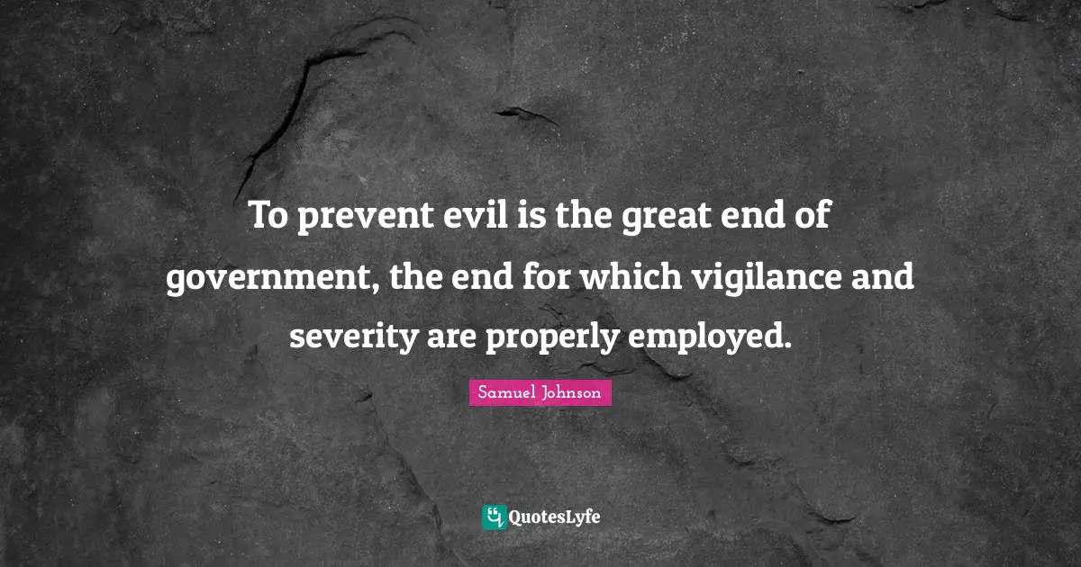 Severity Quotes: "To prevent evil is the great end of government, the end for which vigilance and severity are properly employed."