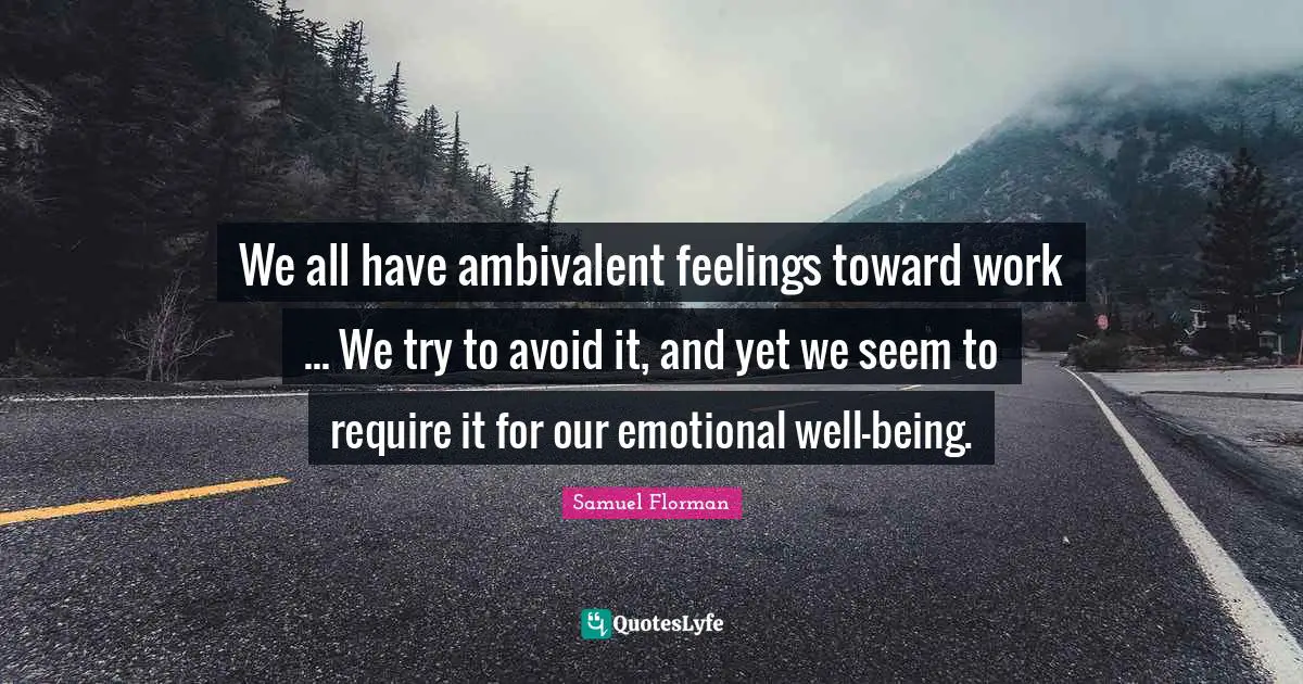 Ambivalent Quotes: "We all have ambivalent feelings toward work ... We try to avoid it, and yet we seem to require it for our emotional well-being."