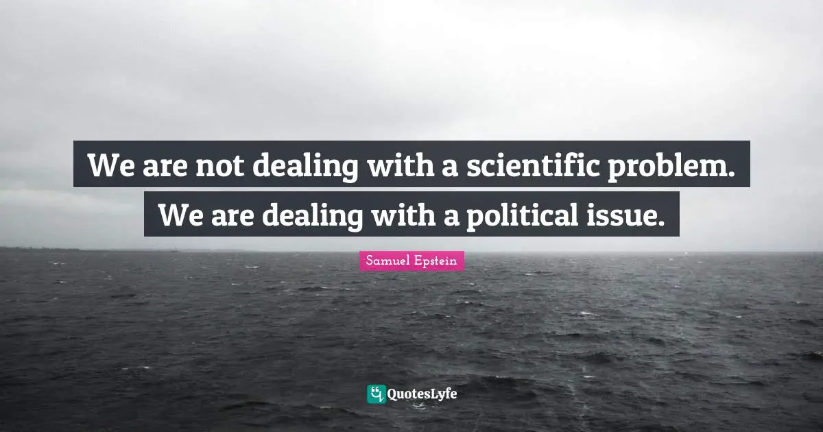 We are not dealing with a scientific problem. We are dealing with a political issue.