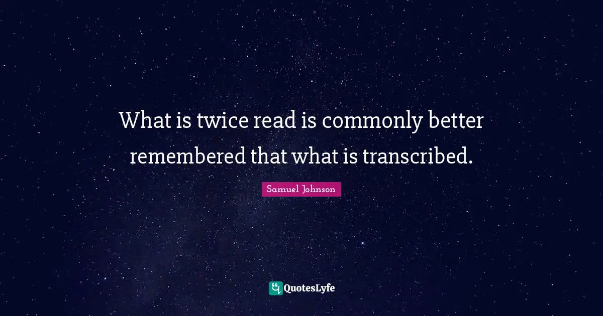 What is twice read is commonly better remembered that what is transcribed.